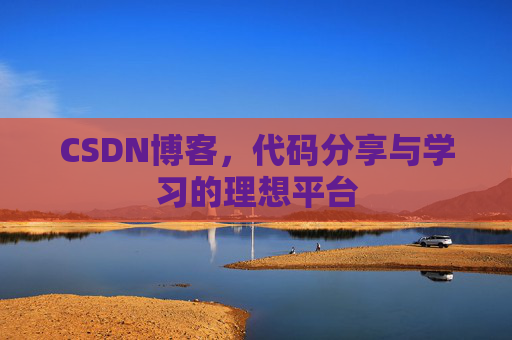 CSDN博客,代码分享与学习的理想平台